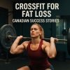 CrossFit for Fat Loss: Canadian Success Stories