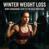 Winter Weight Loss: How Canadians Stay Fit in Cold Weather